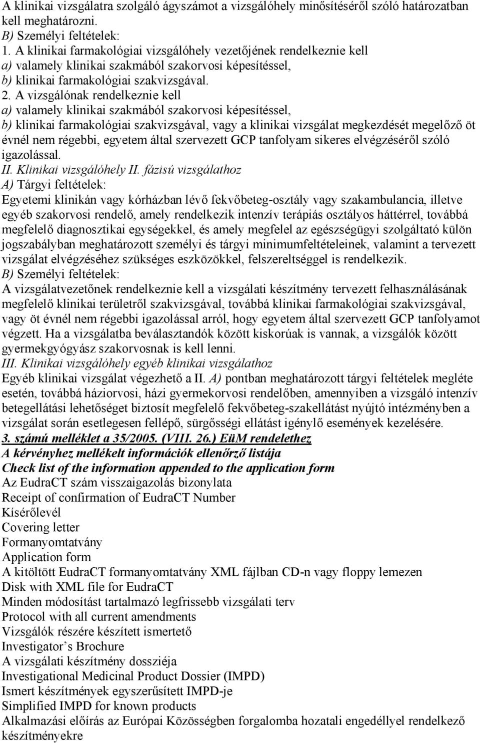 A vizsgálónak rendelkeznie kell a) valamely klinikai szakmából szakorvosi képesítéssel, b) klinikai farmakológiai szakvizsgával, vagy a klinikai vizsgálat megkezdését megelőző öt évnél nem régebbi,