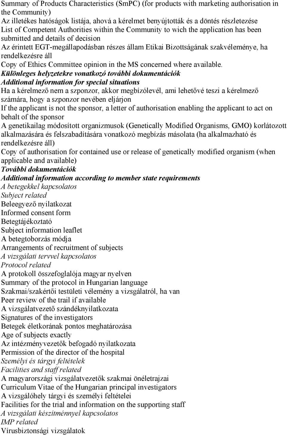 rendelkezésre áll Copy of Ethics Committee opinion in the MS concerned where available.