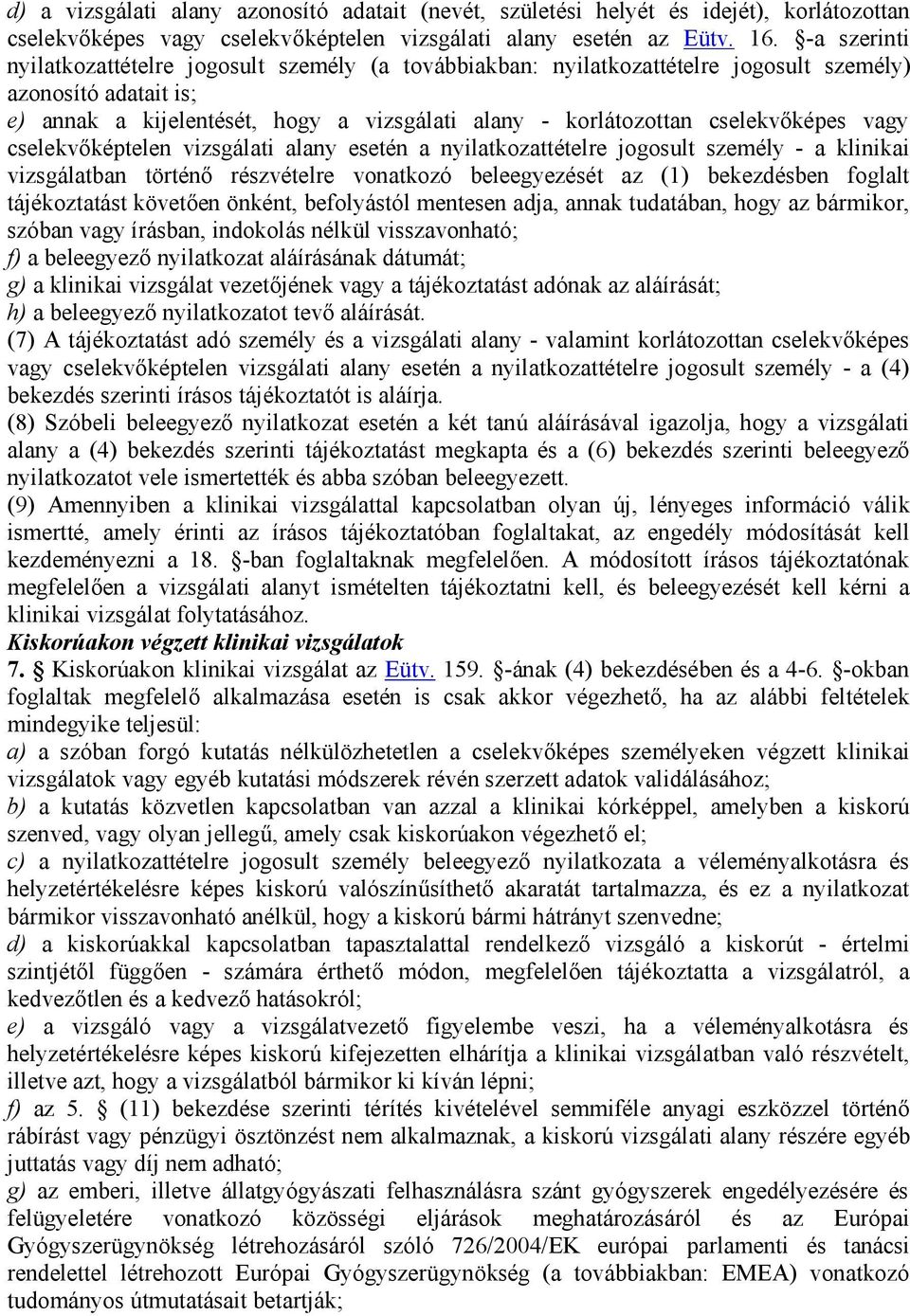 cselekvőképes vagy cselekvőképtelen vizsgálati alany esetén a nyilatkozattételre jogosult személy - a klinikai vizsgálatban történő részvételre vonatkozó beleegyezését az (1) bekezdésben foglalt