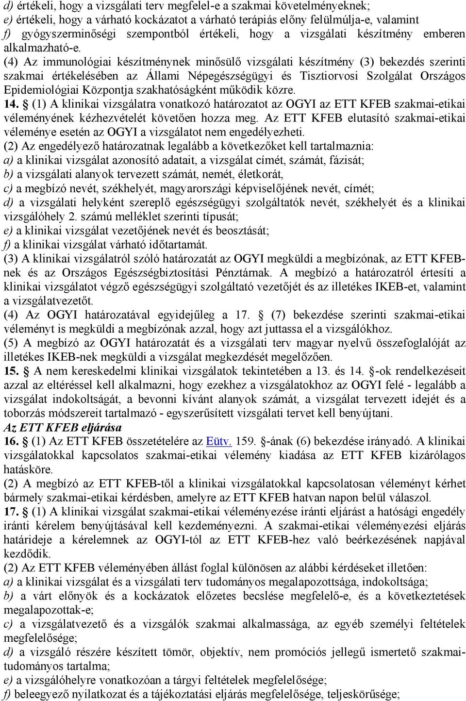 (4) Az immunológiai készítménynek minősülő vizsgálati készítmény (3) bekezdés szerinti szakmai értékelésében az Állami Népegészségügyi és Tisztiorvosi Szolgálat Országos Epidemiológiai Központja