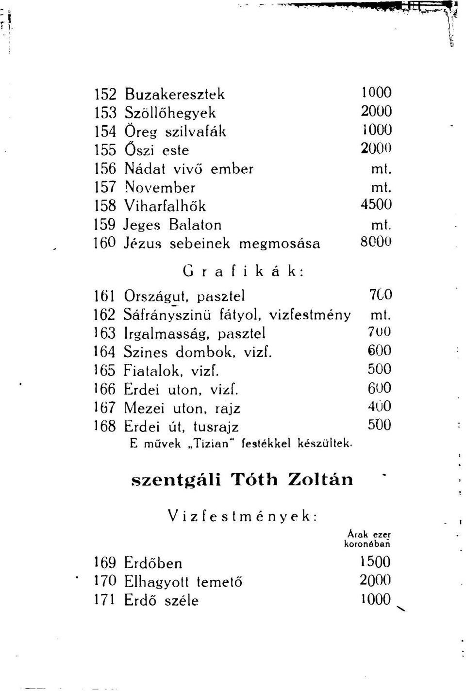 160 Jézus sebeinek megmosása 8000 G r a f i k á k : 161 Országút, pasztel 700 162 Sáfrányszinü fátyol, vizfestmény mt.