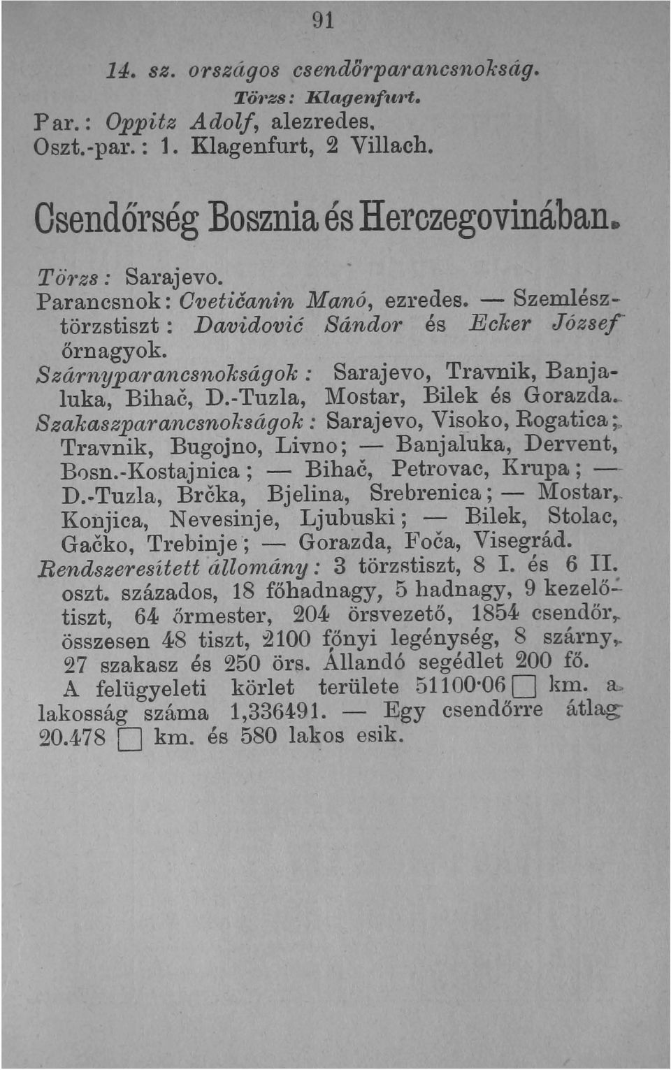 -Tuzla, Mostar, Bilek és Gorazda.. SzakaBzparancBnok8ágok: Sarajevo, Visoko, Rogatica ;. Travnik, Bugojno, Livno; - Banjaluka, Dervent, B0sn.-Kostajnica; - Bihae, Petrovac, Krupa; - D.