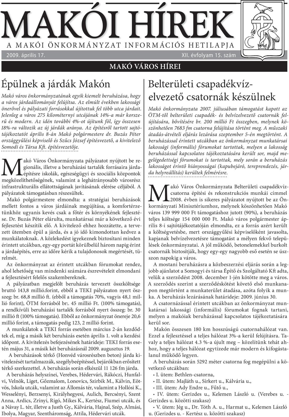 Az elmúlt években lakossági önerővel és pályázati forrásokkal újítottuk fel több utca járdait. Jelenleg a város 275 kilométernyi utcájának 14%-a már korszerű és modern.