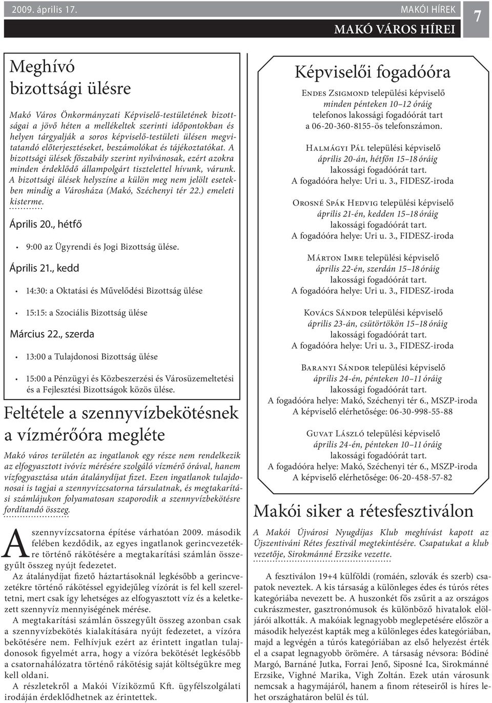 ülésen megvitatandó előterjesztéseket, beszámolókat és tájékoztatókat. A bizottsági ülések főszabály szerint nyilvánosak, ezért azokra minden érdeklődő állampolgárt tisztelettel hívunk, várunk.