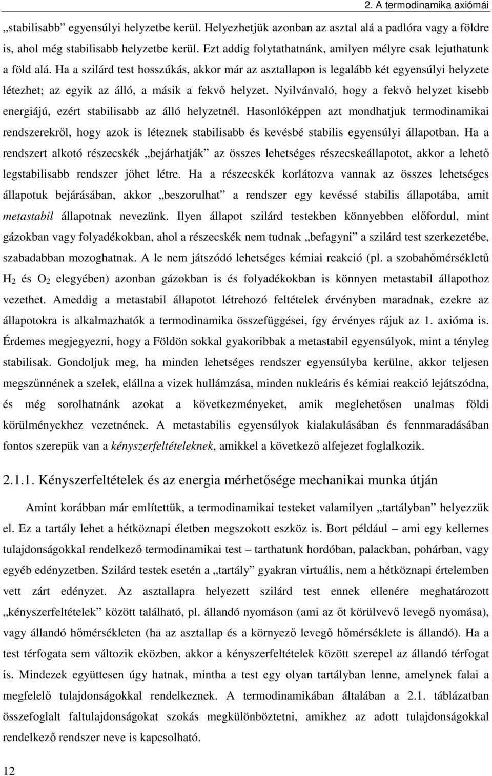 Ha a szlárd test hosszúkás, akkor már az asztallapon s legalább két egyensúly helyzete létezhet; az egyk az álló, a másk a fekvő helyzet.