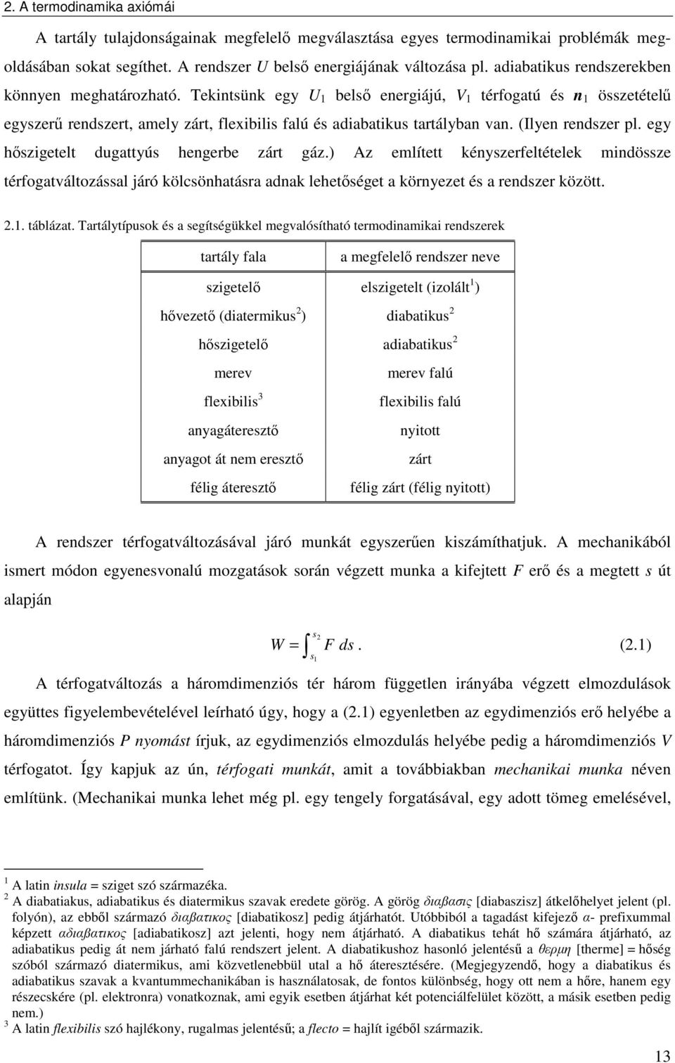 egy hőszgetelt dugattyús hengerbe zárt gáz.) Az említett kényszerfeltételek mndössze térfogatváltozással járó kölcsönhatásra adnak lehetőséget a környezet és a rendszer között... táblázat.