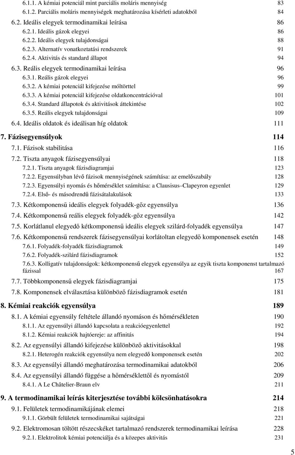 3.3. A kéma potencál kfejezése oldatkoncentrácóval 0 6.3.4. Standard állapotok és aktvtások áttekntése 0 6.3.5. Reáls elegyek tulajdonsága 09 6.4. Ideáls oldatok és deálsan híg oldatok 7.