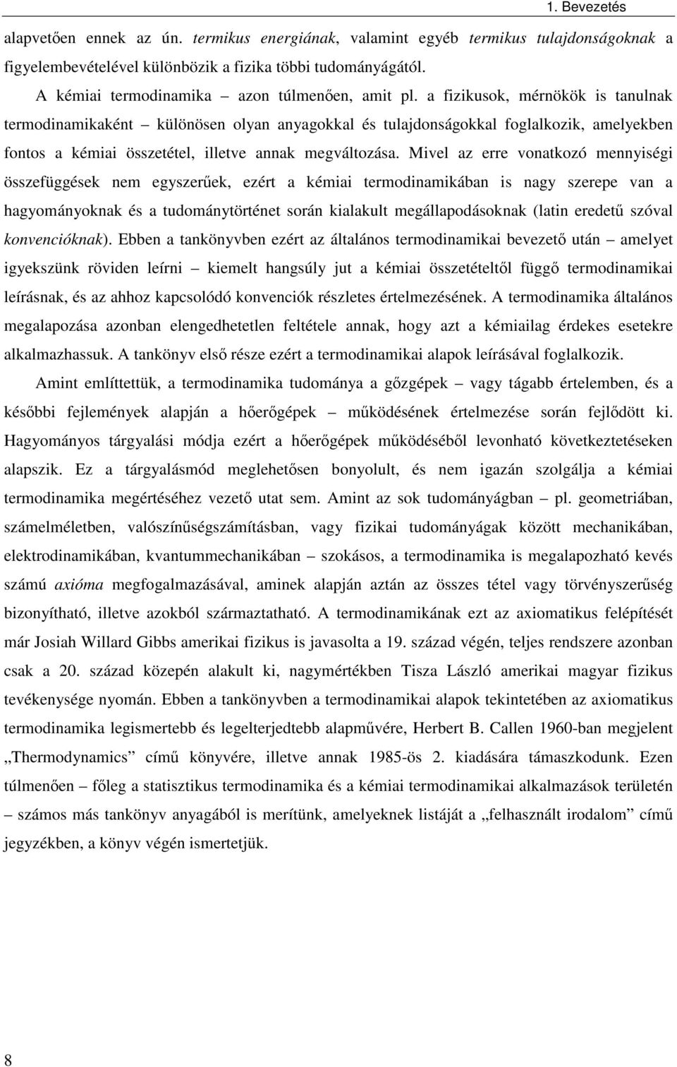 Mvel az erre vonatkozó mennység összefüggések nem egyszerűek, ezért a kéma termodnamkában s nagy szerepe van a hagyományoknak és a tudománytörténet során kalakult megállapodásoknak (latn eredetű