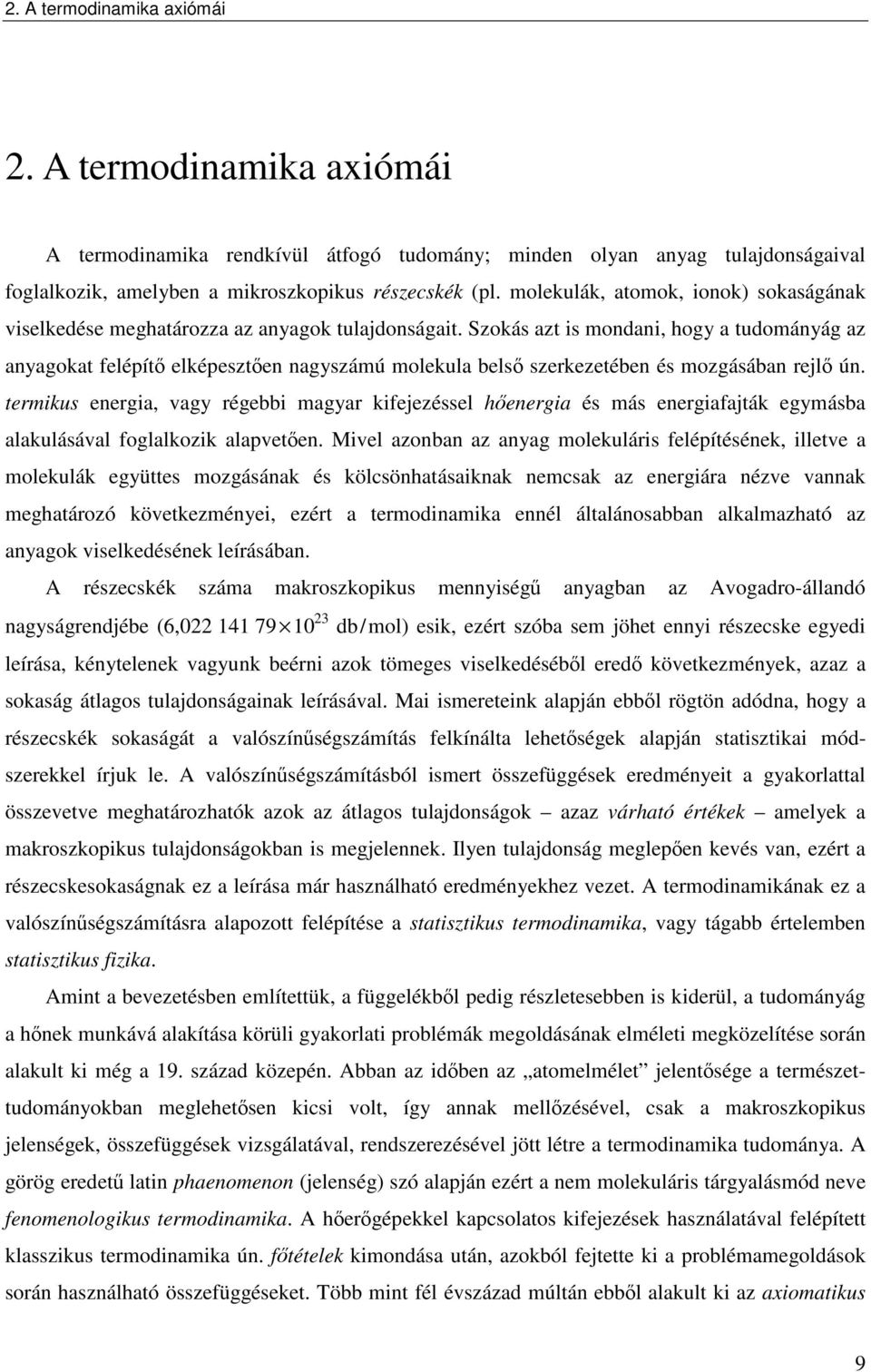 Szokás azt s mondan, hogy a tudományág az anyagokat felépítő elképesztően nagyszámú molekula belső szerkezetében és mozgásában rejlő ún.