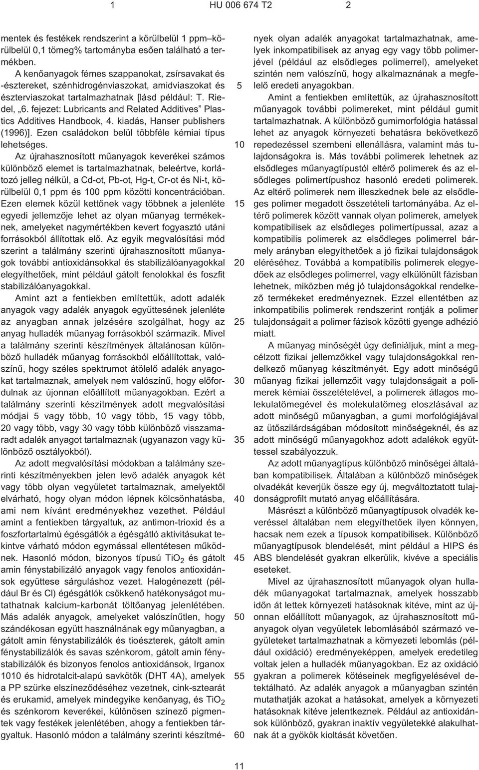 fejezet: Lubricants and Related Additives Plastics Additives Handbook, 4. kiadás, Hanser publishers (1996)]. Ezen családokon belül többféle kémiai típus lehetséges.