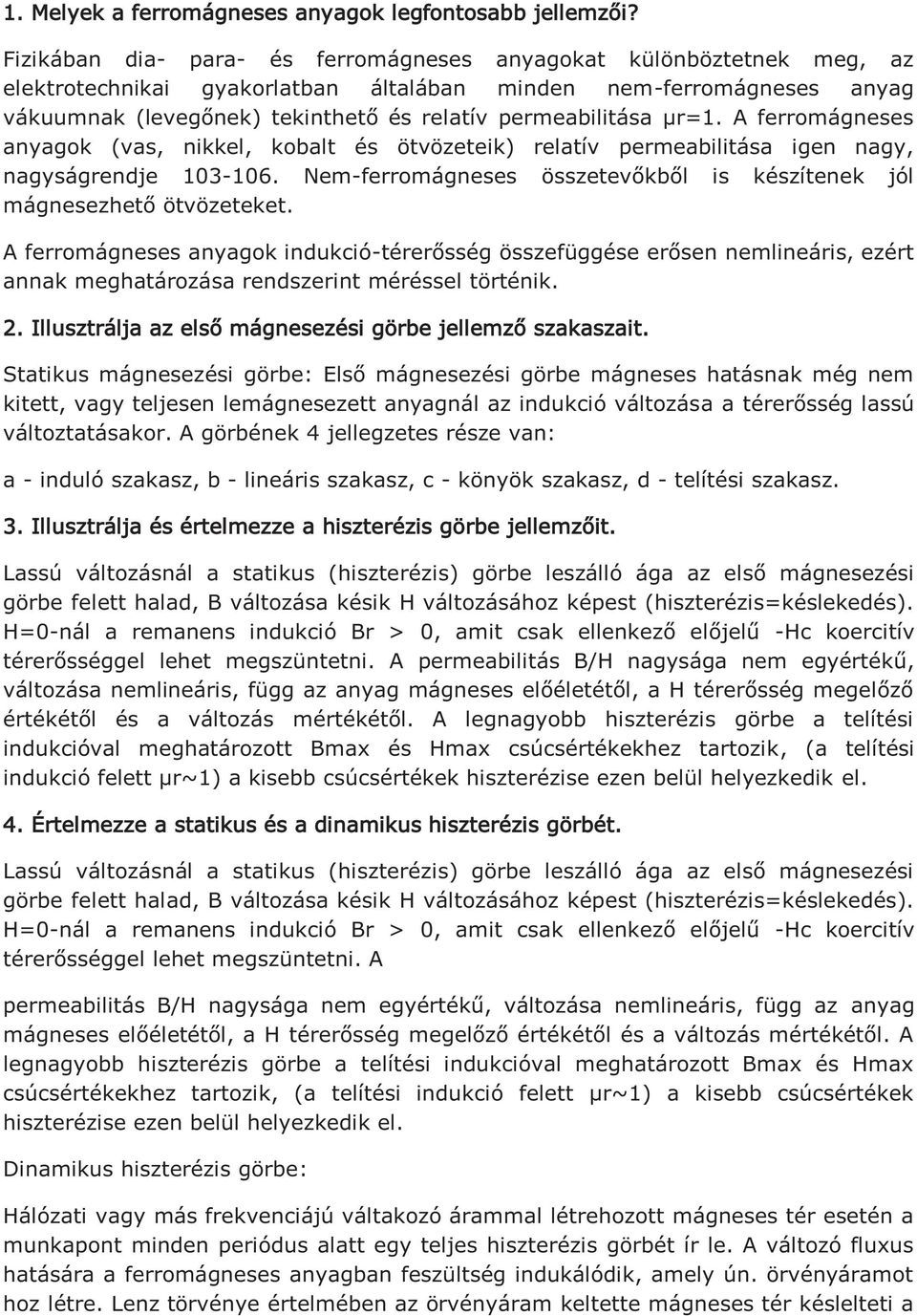 permeabilitása μr=1. A ferromágneses anyagok (vas, nikkel, kobalt és ötvözeteik) relatív permeabilitása igen nagy, nagyságrendje 103-106.