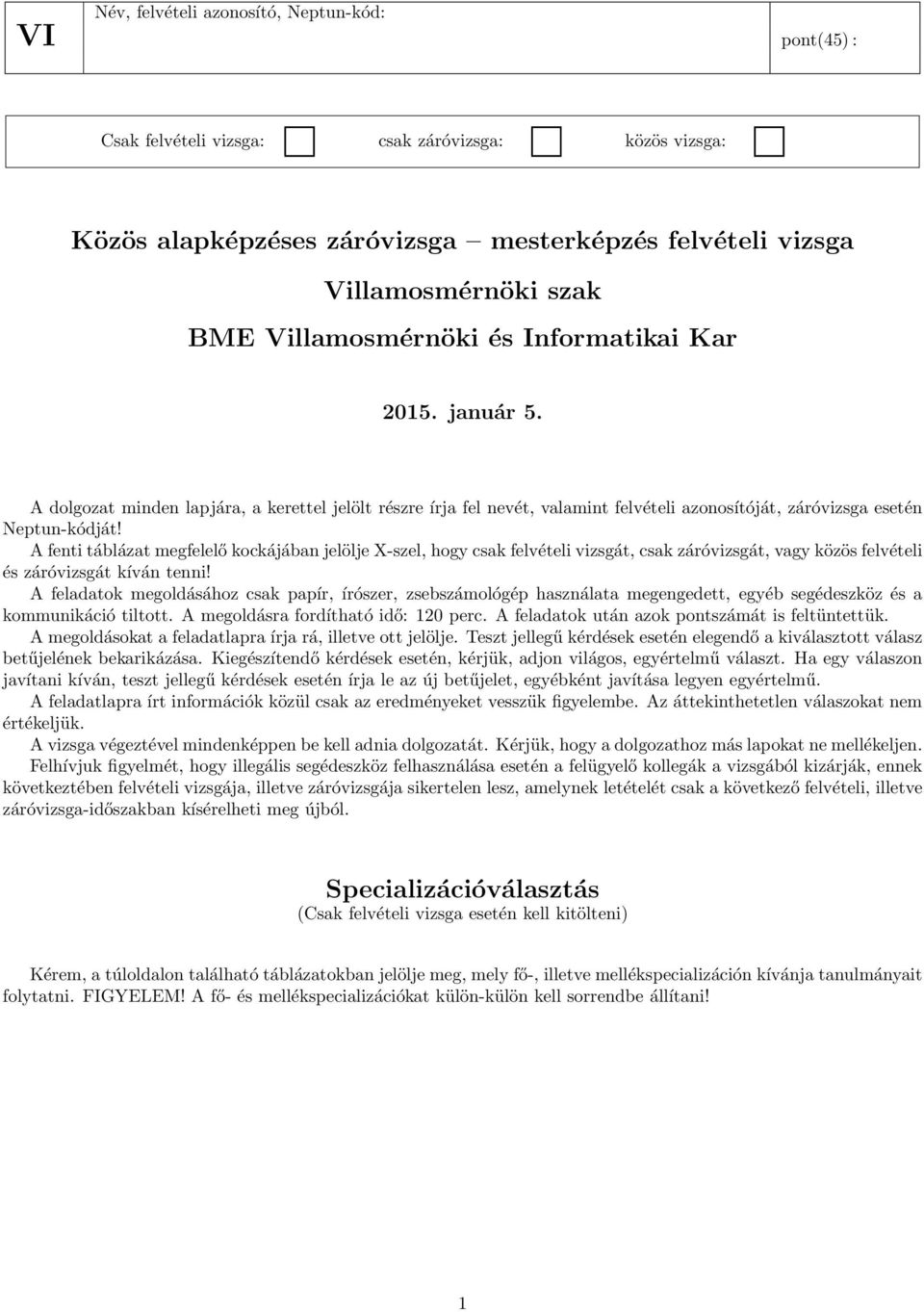 A fenti táblázat megfelelő kockájában jelölje X-szel, hogy csak felvételi vizsgát, csak záróvizsgát, vagy közös felvételi és záróvizsgát kíván tenni!