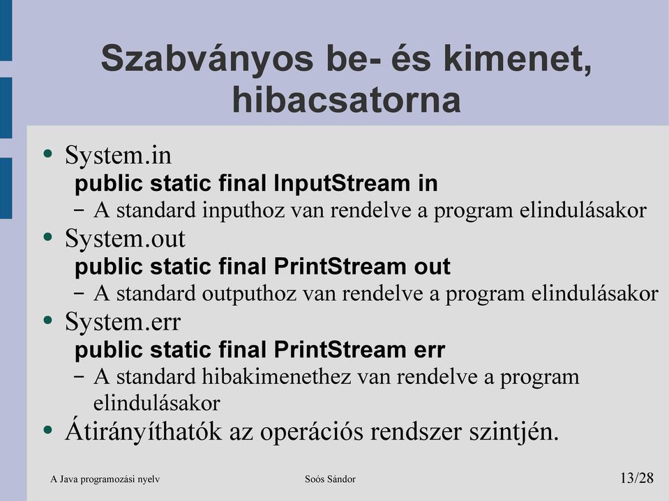 out public static final PrintStream out A standard outputhoz van rendelve a program elindulásakor System.