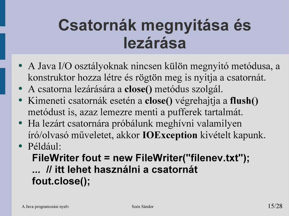 Kimeneti csatornák esetén a close() végrehajtja a flush() metódust is, azaz lemezre menti a pufferek tartalmát.