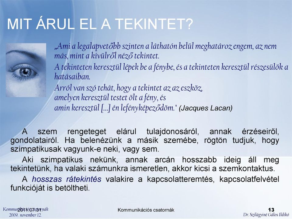 Arról van szó tehát, hogy a tekintet az az eszköz, amelyen keresztül testet ölt a fény, és amin keresztül [ ] én lefényképeződöm.