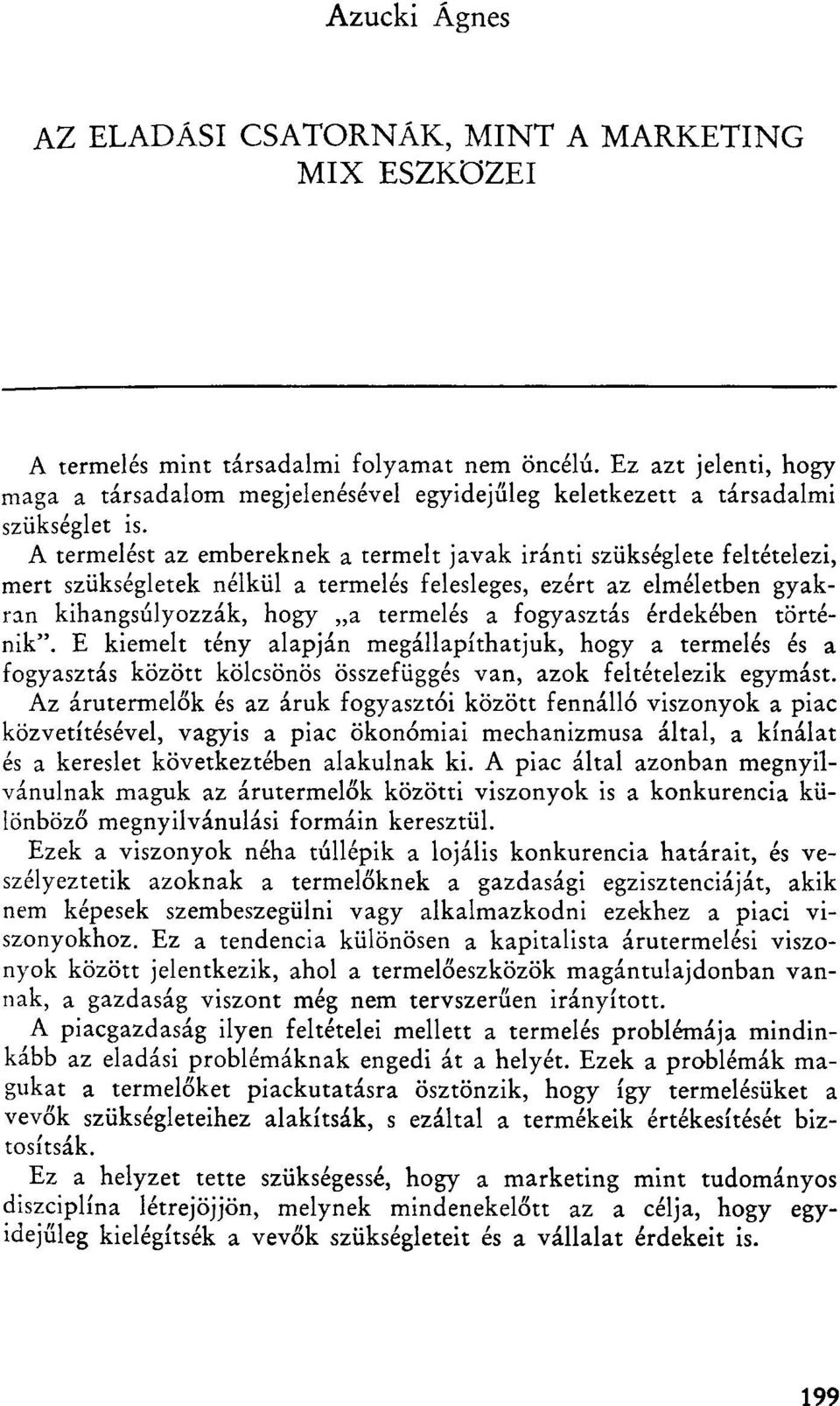 A termelést az embereknek a termelt javak iránti szükséglete feltételezi, mert szükségletek nélkül a termelés felesleges, ezért az elméletben gyakran kihangsúlyozzák, hogy a termelés a fogyasztás