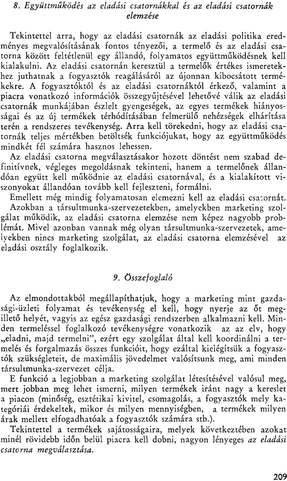 Az eladási csatornán keresztül a termelők értékes ismeretekhez juthatnak a fogyasztók reagálásáról az újonnan kibocsátott termékekre.
