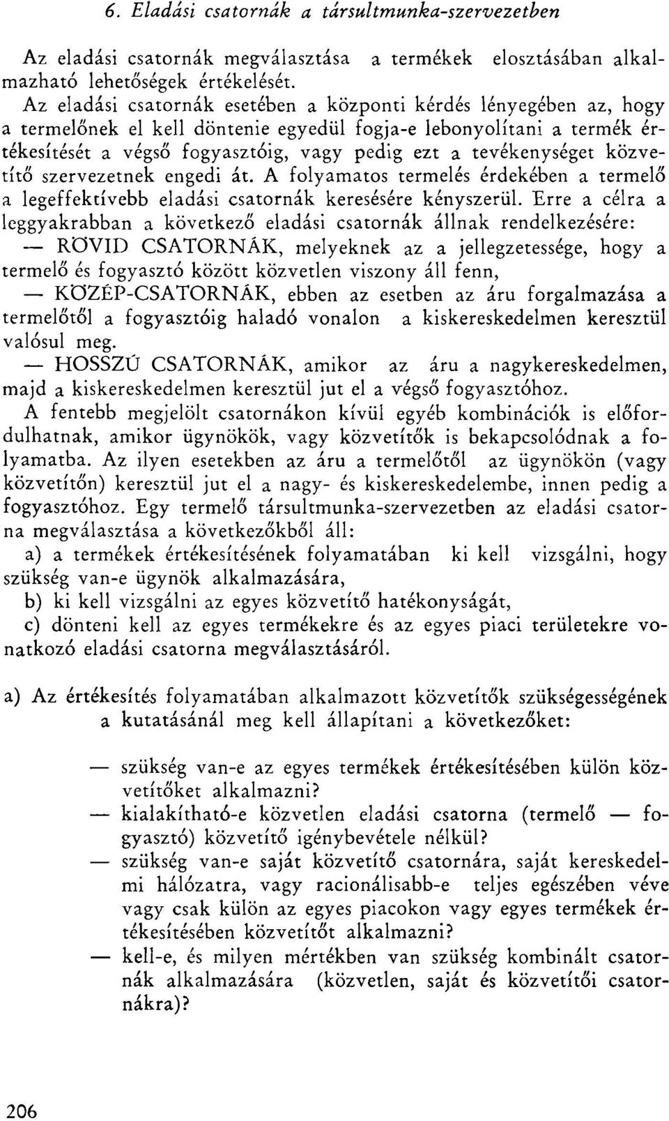 tevékenységet közvetítő szervezetnek engedi át. A folyamatos termelés érdekében a termelő a legeffektívebb eladási csatornák keresésére kényszerül.