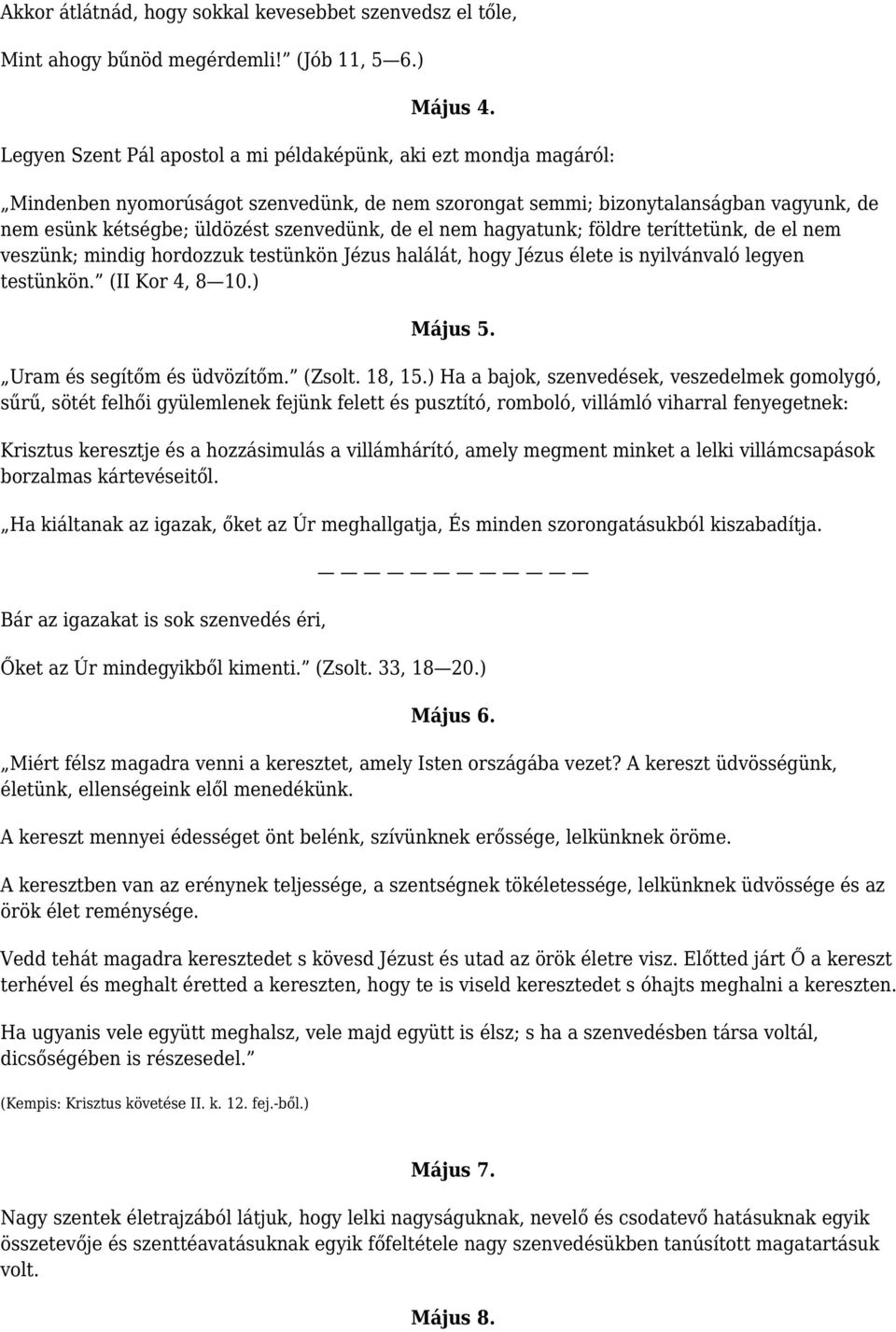 el nem hagyatunk; földre teríttetünk, de el nem veszünk; mindig hordozzuk testünkön Jézus halálát, hogy Jézus élete is nyilvánvaló legyen testünkön. (II Kor 4, 8 10.) Május 5.