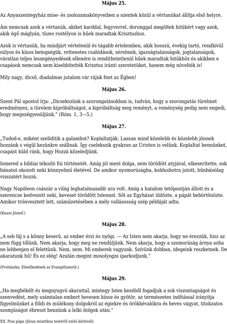 Azok is vértanúk, ha mindjárt vértelenül és tágabb értelemben, akik hosszú, évekig tartó, rendkívül súlyos és kínos betegségük, rettenetes csalódások, sérelmek, igazságtalanságok, jogtalanságok,