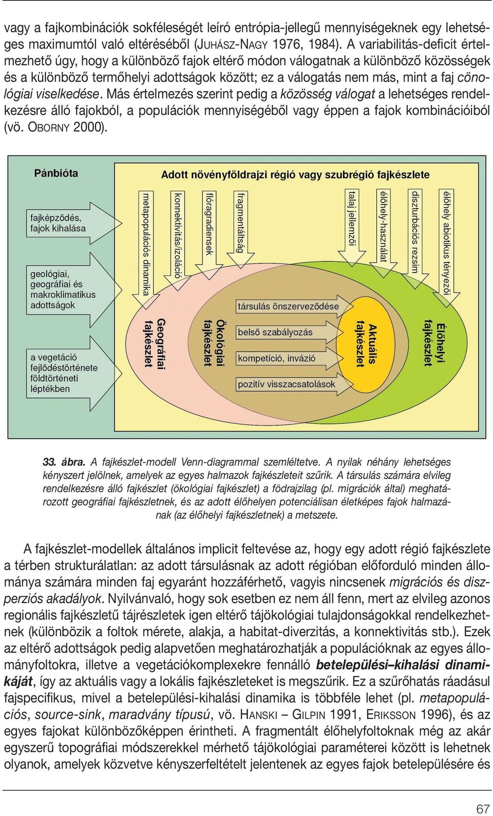 cönológiai viselkedése. Más értelmezés szerint pedig a közösség válogat a lehetséges rendelkezésre álló fajokból, a populációk mennyiségébôl vagy éppen a fajok kombinációiból (vö. OBORNY 2000). 33.