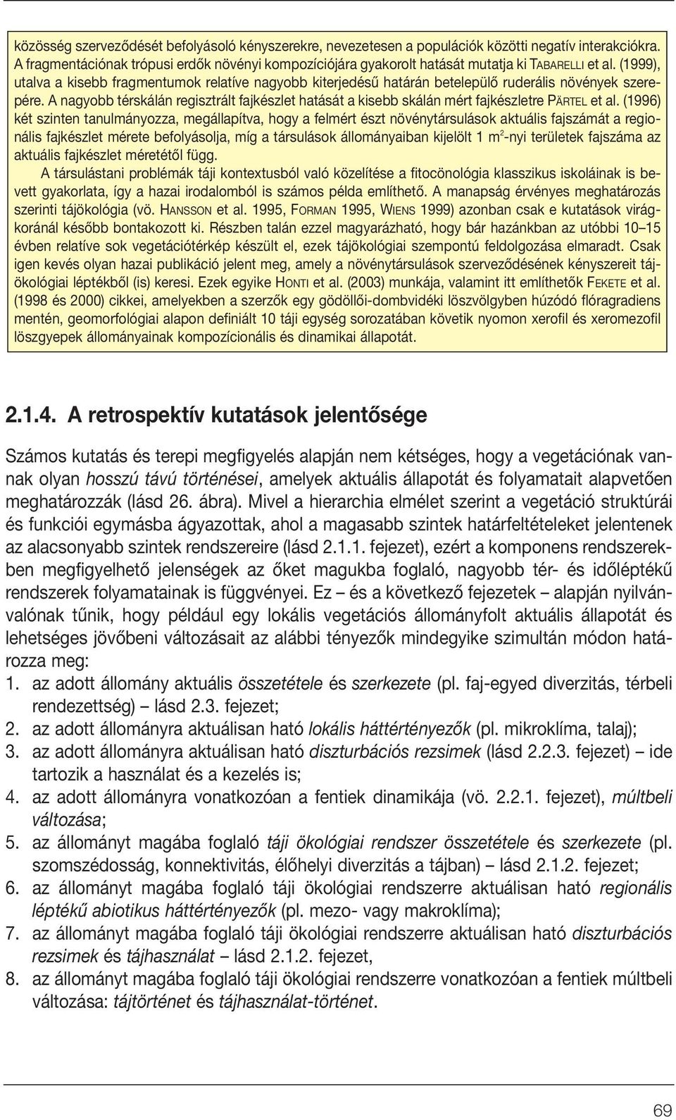 (1999), utalva a kisebb fragmentumok relatíve nagyobb kiterjedésû határán betelepülô ruderális növények szerepére.