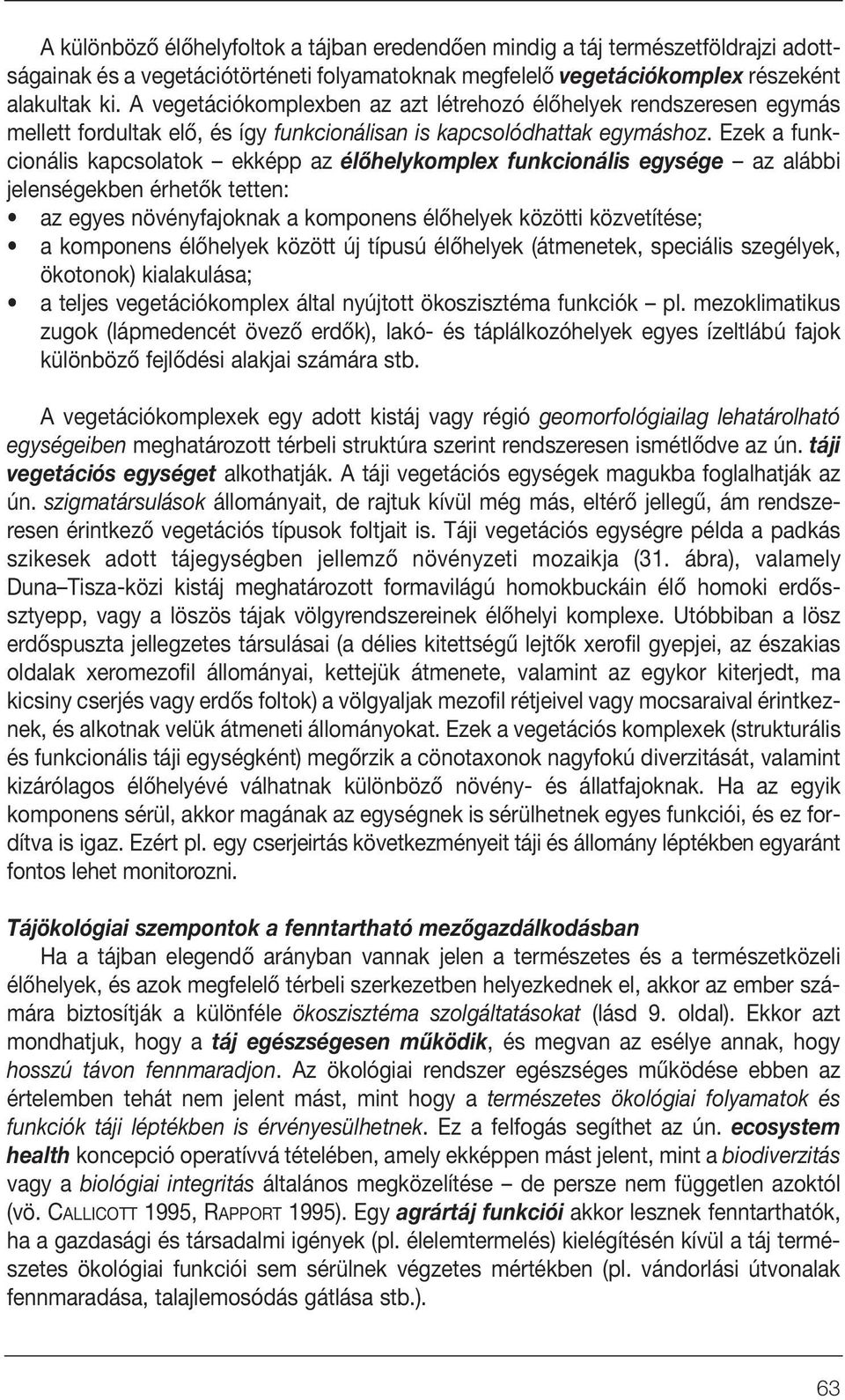 Ezek a funkcionális kapcsolatok ekképp az élôhelykomplex funkcionális egysége az alábbi jelenségekben érhetôk tetten: az egyes növényfajoknak a komponens élôhelyek közötti közvetítése; a komponens