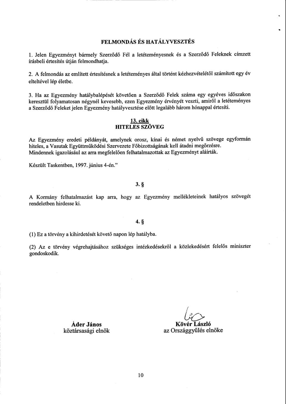 Ha az Egyezmény hatálybalépését követően a Szerződő Felek száma egy egyéves időszakon keresztül folyamatosan négynél kevesebb, ezen Egyezmény érvényét veszti, amir ől a letéteményes a Szerződő