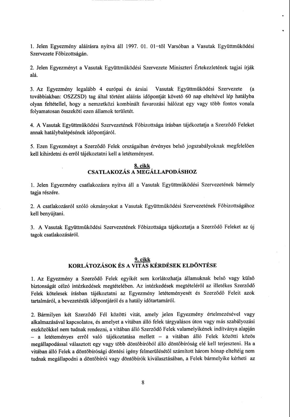 Az Egyezmény legalább 4 európai és ázsiai Vasutak Együttm űködési Szervezete (a továbbiakban : OSZZSD) tag által történt aláírás id őpontját követő 60 nap elteltével lép hatályb a olyan feltétellel,