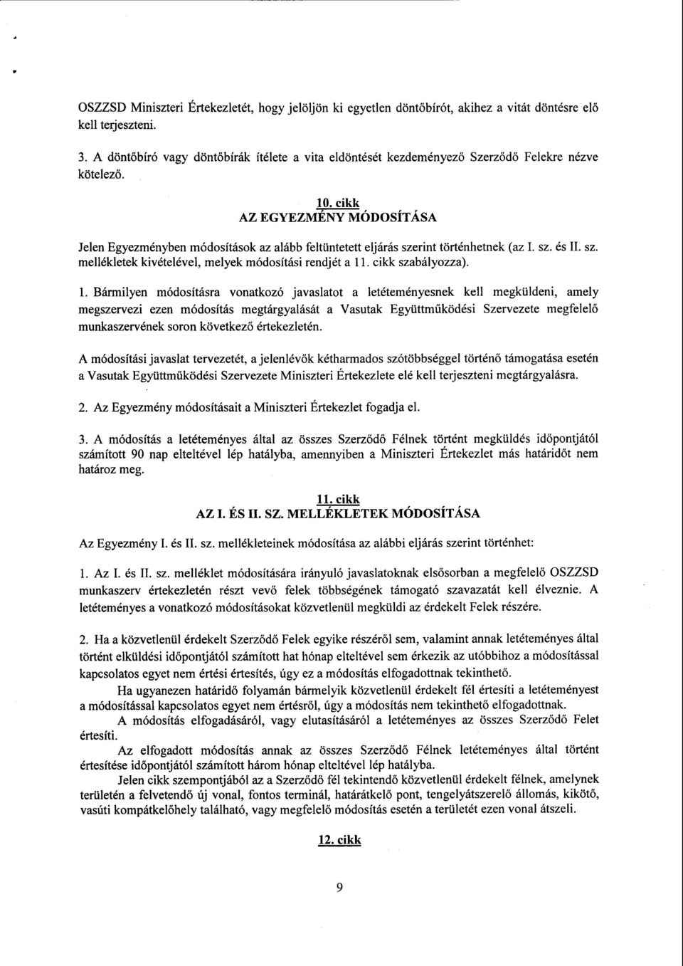 cikk AZ EGYEZMÉNY MÓDOSÍTÁSA Jelen Egyezményben módosítások az alább feltüntetett eljárás szerint történhetnek (az I. sz. és II. sz. mellékletek kivételével, melyek módosítási rendjét a 11.