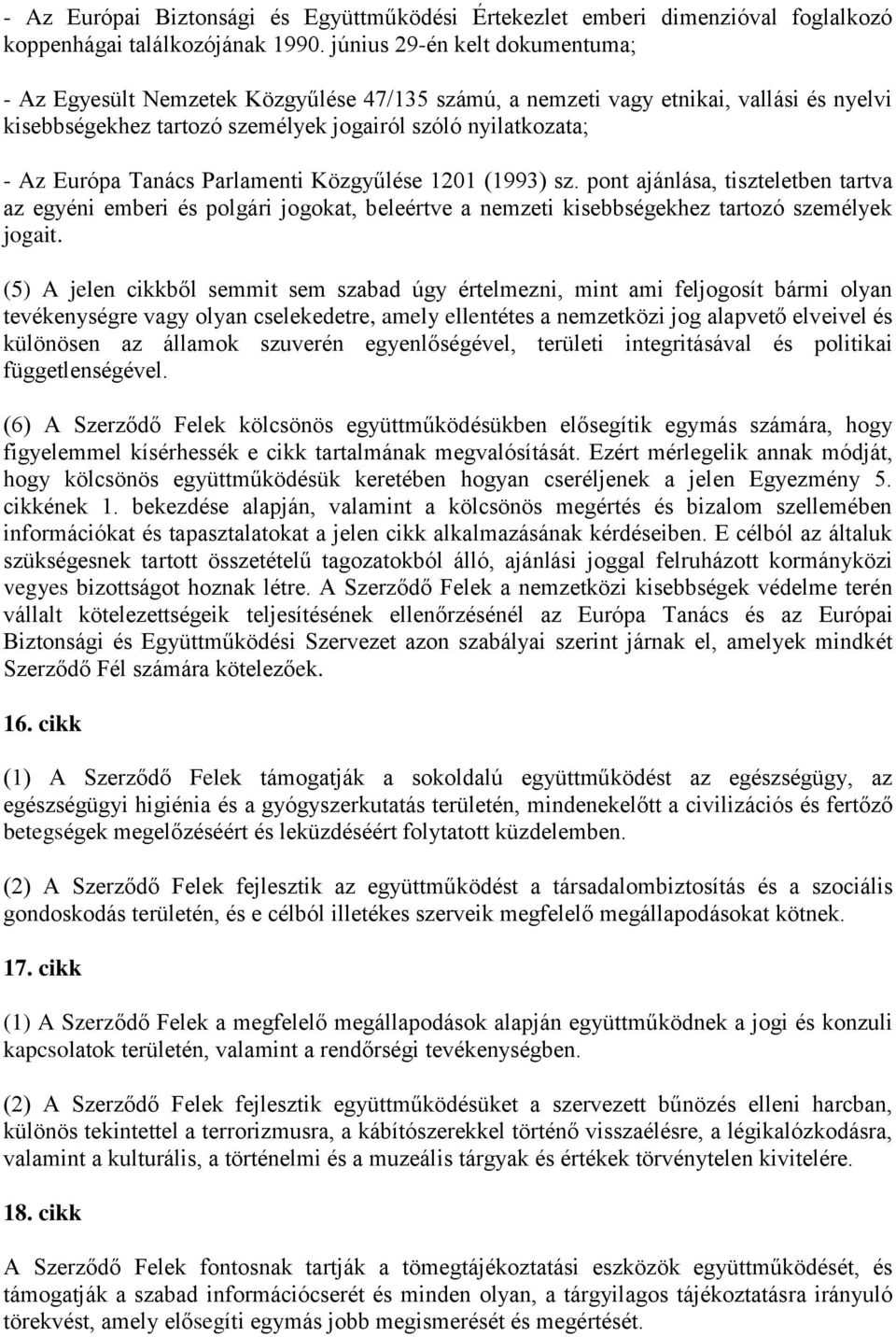 Tanács Parlamenti Közgyűlése 1201 (1993) sz. pont ajánlása, tiszteletben tartva az egyéni emberi és polgári jogokat, beleértve a nemzeti kisebbségekhez tartozó személyek jogait.