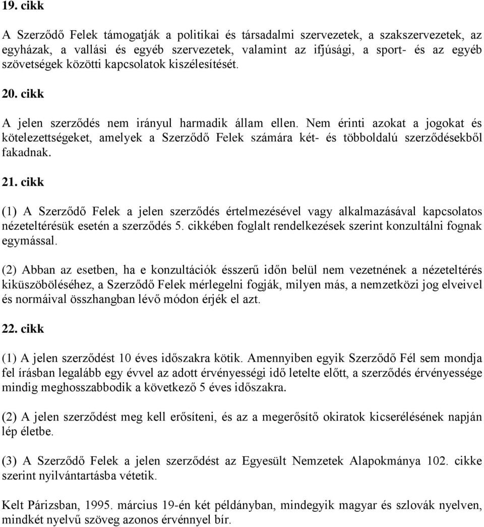 Nem érinti azokat a jogokat és kötelezettségeket, amelyek a Szerződő Felek számára két- és többoldalú szerződésekből fakadnak. 21.