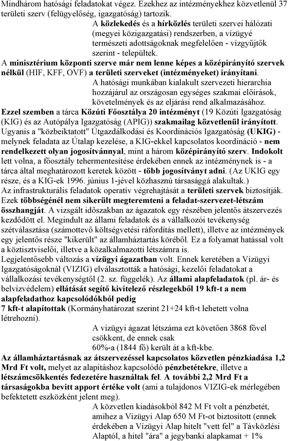 A minisztérium központi szerve már nem lenne képes a középirányító szervek nélkül (HIF, KFF, OVF) a területi szerveket (intézményeket) irányítani.