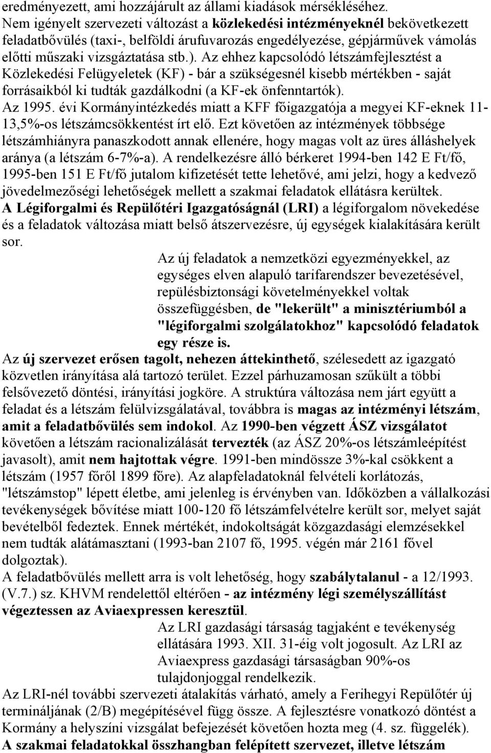 Az ehhez kapcsolódó létszámfejlesztést a Közlekedési Felügyeletek (KF) - bár a szükségesnél kisebb mértékben - saját forrásaikból ki tudták gazdálkodni (a KF-ek önfenntartók). Az 1995.