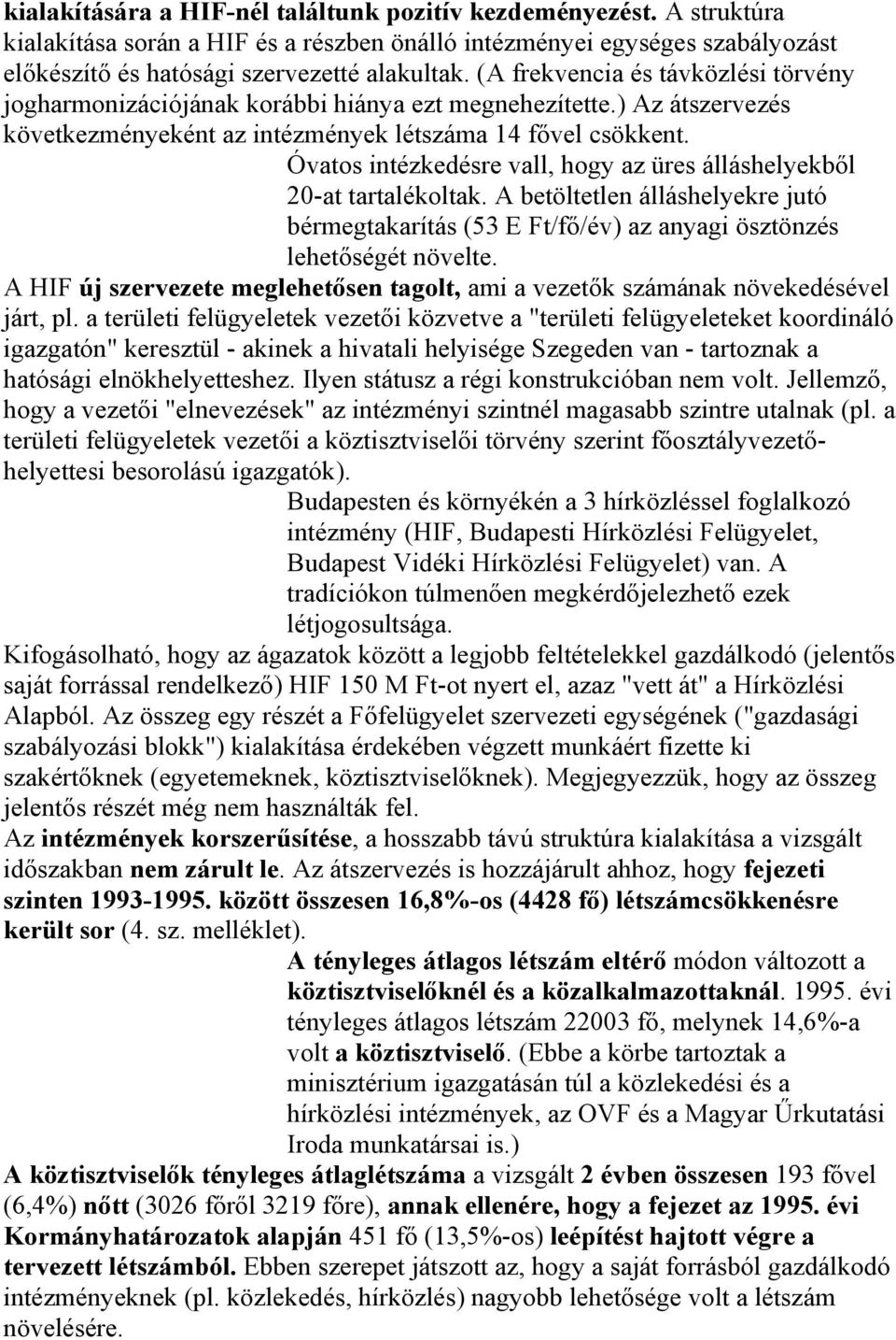 Óvatos intézkedésre vall, hogy az üres álláshelyekből 20-at tartalékoltak. A betöltetlen álláshelyekre jutó bérmegtakarítás (53 E Ft/fő/év) az anyagi ösztönzés lehetőségét növelte.