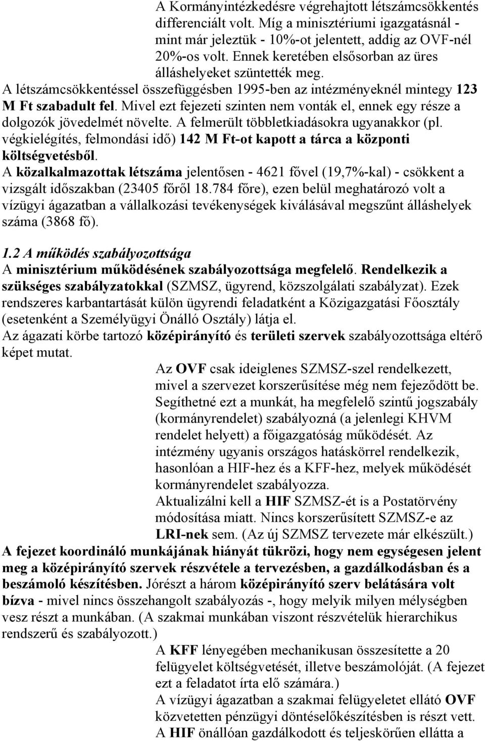 Mivel ezt fejezeti szinten nem vonták el, ennek egy része a dolgozók jövedelmét növelte. A felmerült többletkiadásokra ugyanakkor (pl.