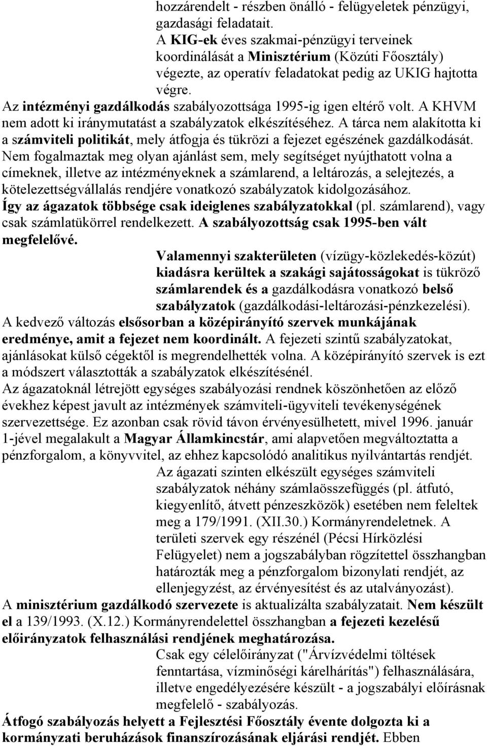 Az intézményi gazdálkodás szabályozottsága 1995-ig igen eltérő volt. A KHVM nem adott ki iránymutatást a szabályzatok elkészítéséhez.