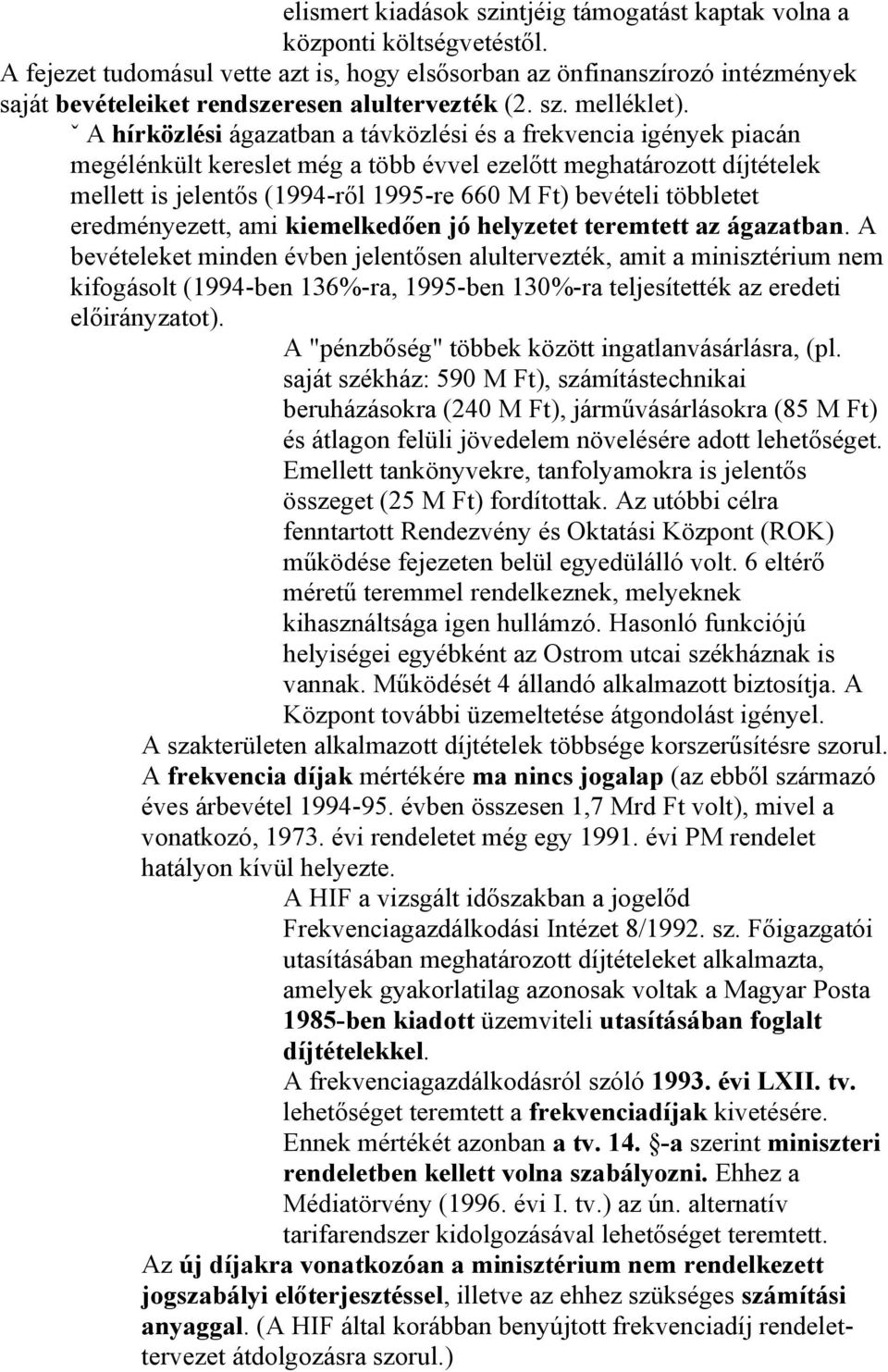 ˇ A hírközlési ágazatban a távközlési és a frekvencia igények piacán megélénkült kereslet még a több évvel ezelőtt meghatározott díjtételek mellett is jelentős (1994-ről 1995-re 660 M Ft) bevételi