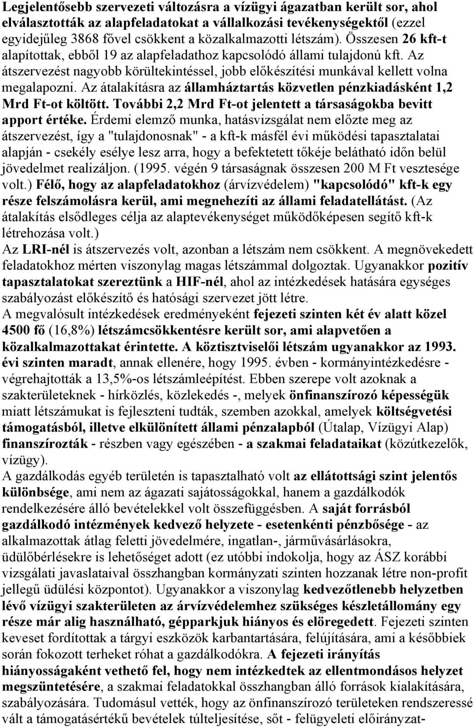 Az átalakításra az államháztartás közvetlen pénzkiadásként 1,2 Mrd Ft-ot költött. További 2,2 Mrd Ft-ot jelentett a társaságokba bevitt apport értéke.