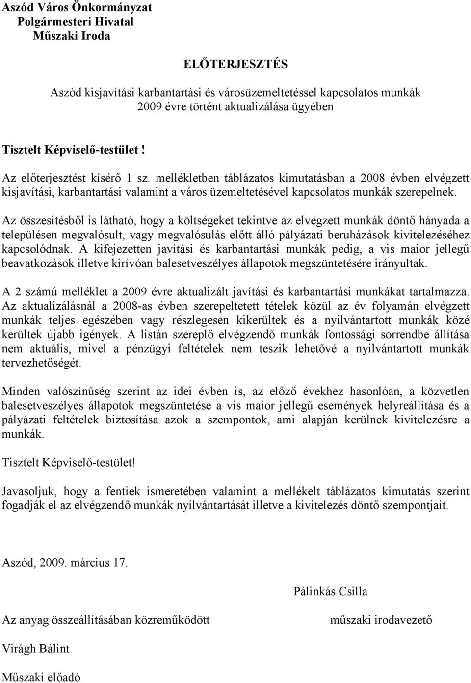 Az összesítésbıl is látható, hogy a költségeket tekintve az elvégzett munkák döntı hányada a településen megvalósult, vagy megvalósulás elıtt álló pályázati beruházások kivitelezéséhez kapcsolódnak.