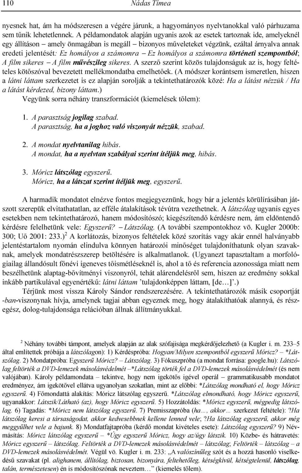 számomra Ez homályos a számomra történeti szempontból; A film sikeres A film mővészileg sikeres.
