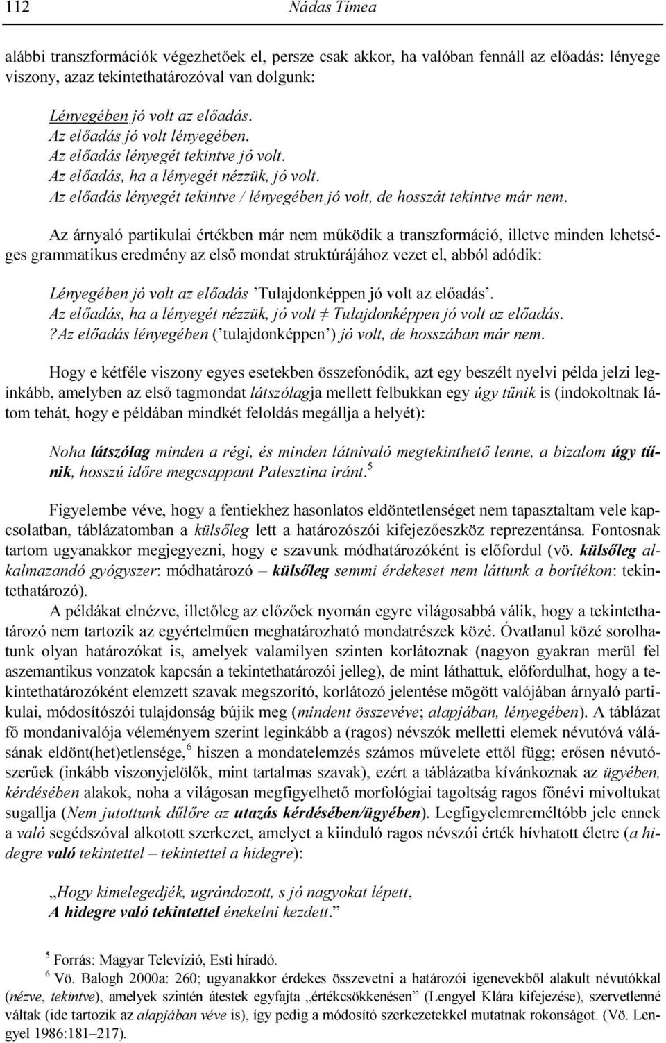 Az árnyaló partikulai értékben már nem mőködik a transzformáció, illetve minden lehetséges grammatikus eredmény az elsı mondat struktúrájához vezet el, abból adódik: Lényegében jó volt az elıadás