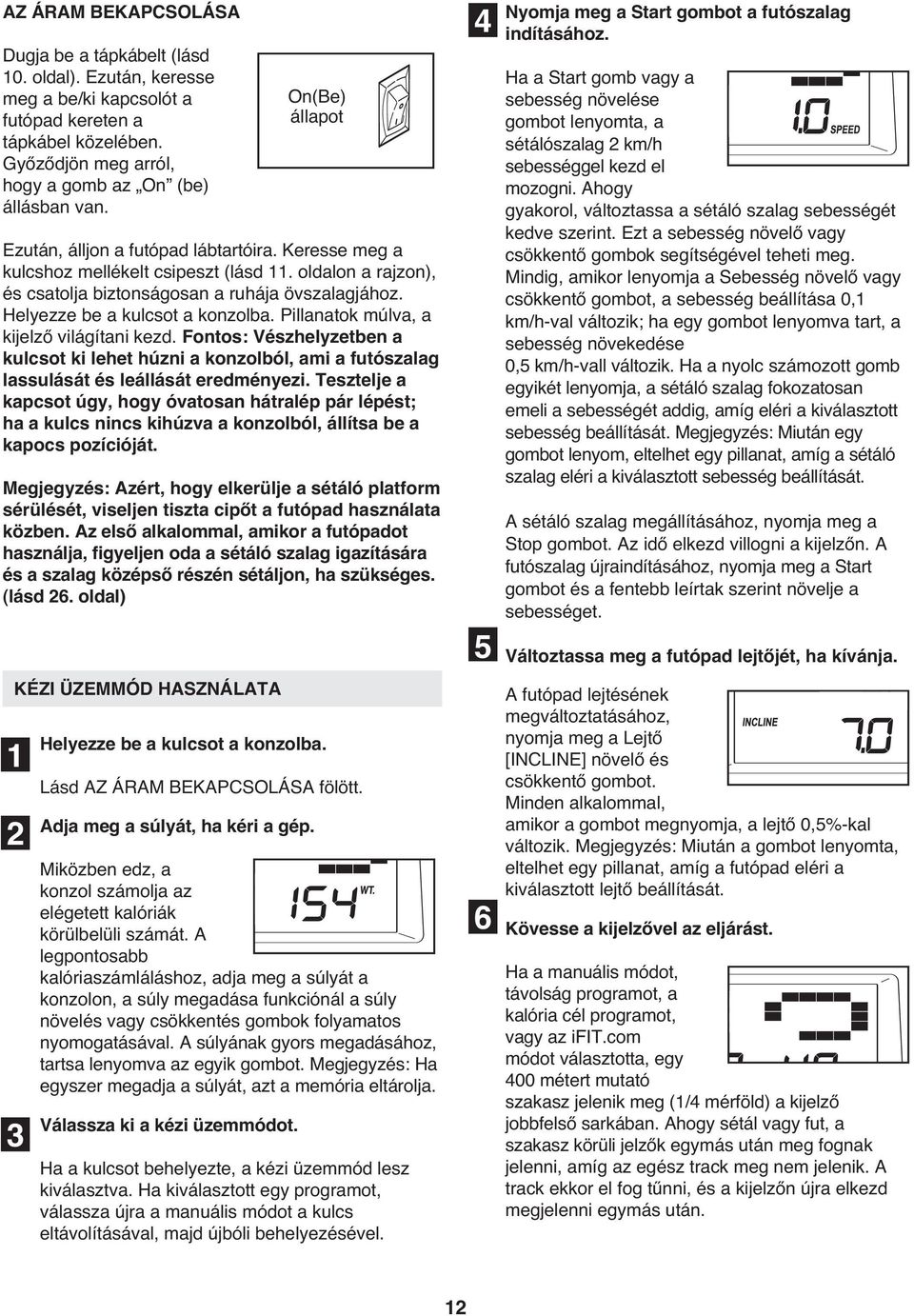 Pillanatok múlva, a kijelző világítani kezd. Fontos: Vészhelyzetben a kulcsot ki lehet húzni a konzolból, ami a futószalag lassulását és leállását eredményezi.