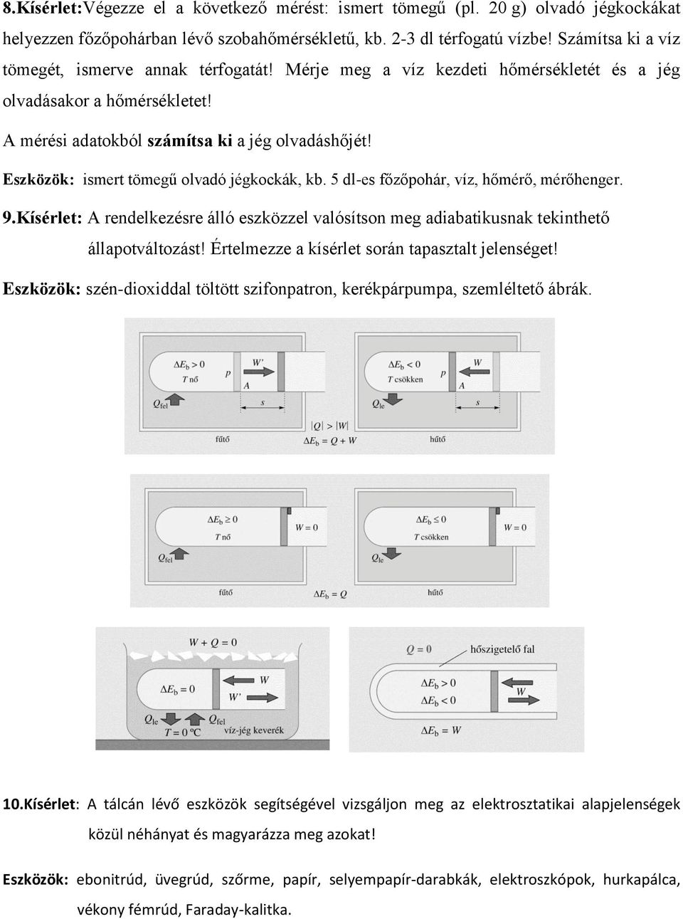 Eszközök: ismert tömegű olvadó jégkockák, kb. 5 dl-es főzőpohár, víz, hőmérő, mérőhenger. 9.Kísérlet: A rendelkezésre álló eszközzel valósítson meg adiabatikusnak tekinthető állapotváltozást!