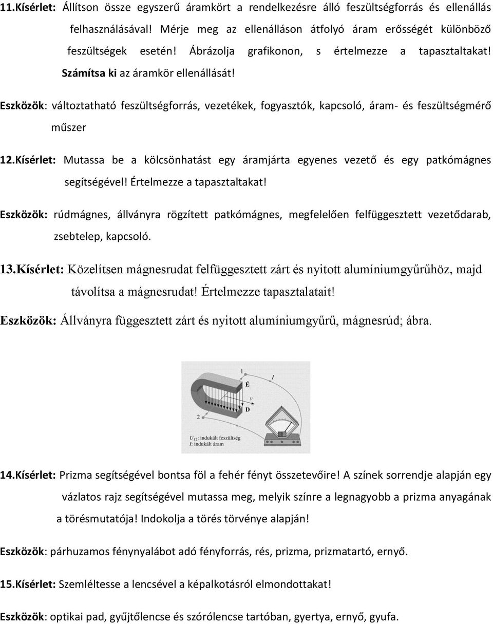 Kísérlet: Mutassa be a kölcsönhatást egy áramjárta egyenes vezető és egy patkómágnes segítségével! Értelmezze a tapasztaltakat!