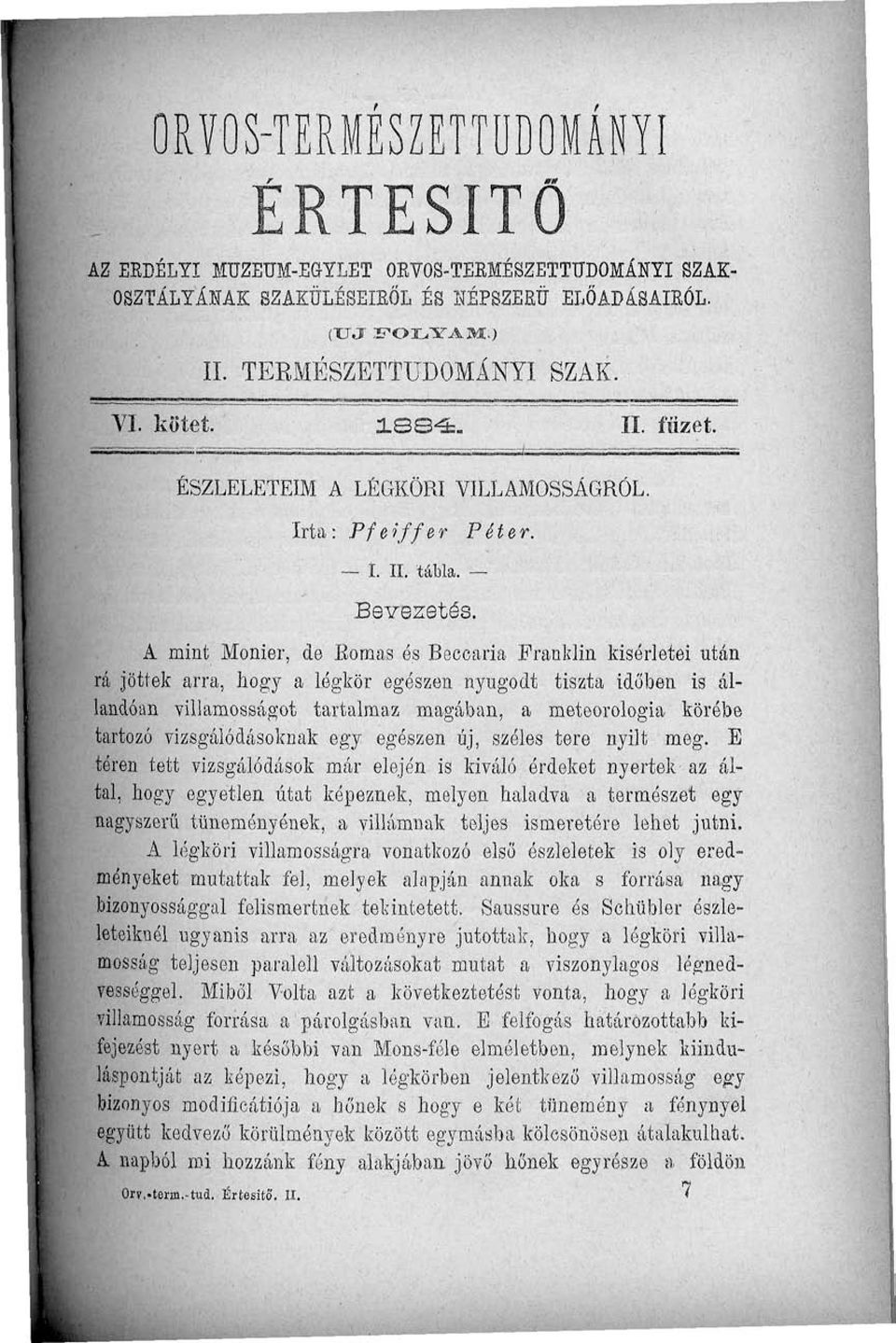 A mint Monier, de Bomas és Beccaria Franklin kísérletei után rá jöttek arra, hogy a légkör egészen nyugodt tiszta időben is állandóan villamosságot tartalmaz magában, a meteorológia körébe tartozó