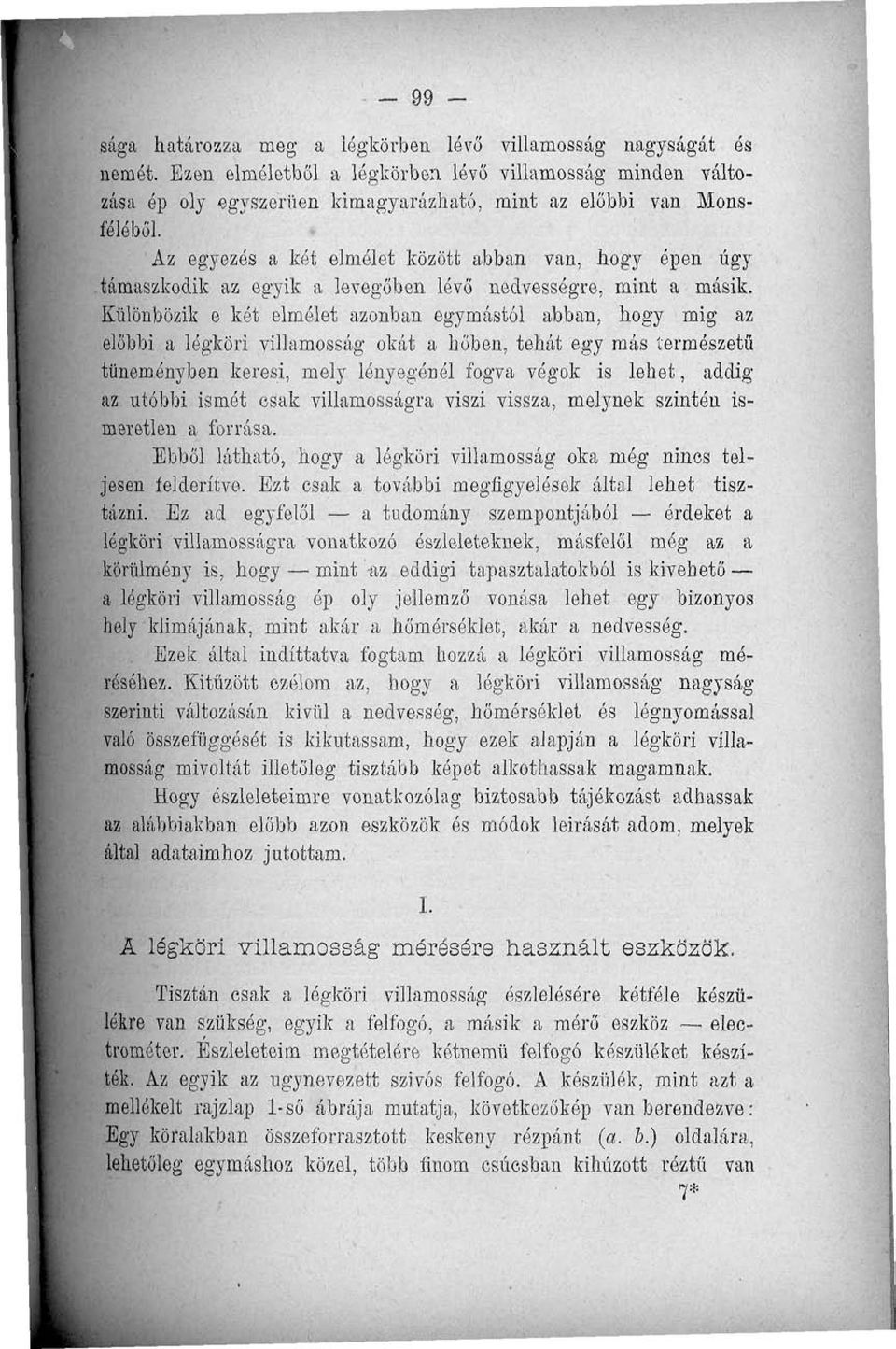 Különbözik e két elmélet azonban egymástól abban, hogy mig az előbbi a légköri villamosság okát a hőben, tehát egy más természetű tüneményben keresi, mely lényegénél fogva végok is lehet, addig az