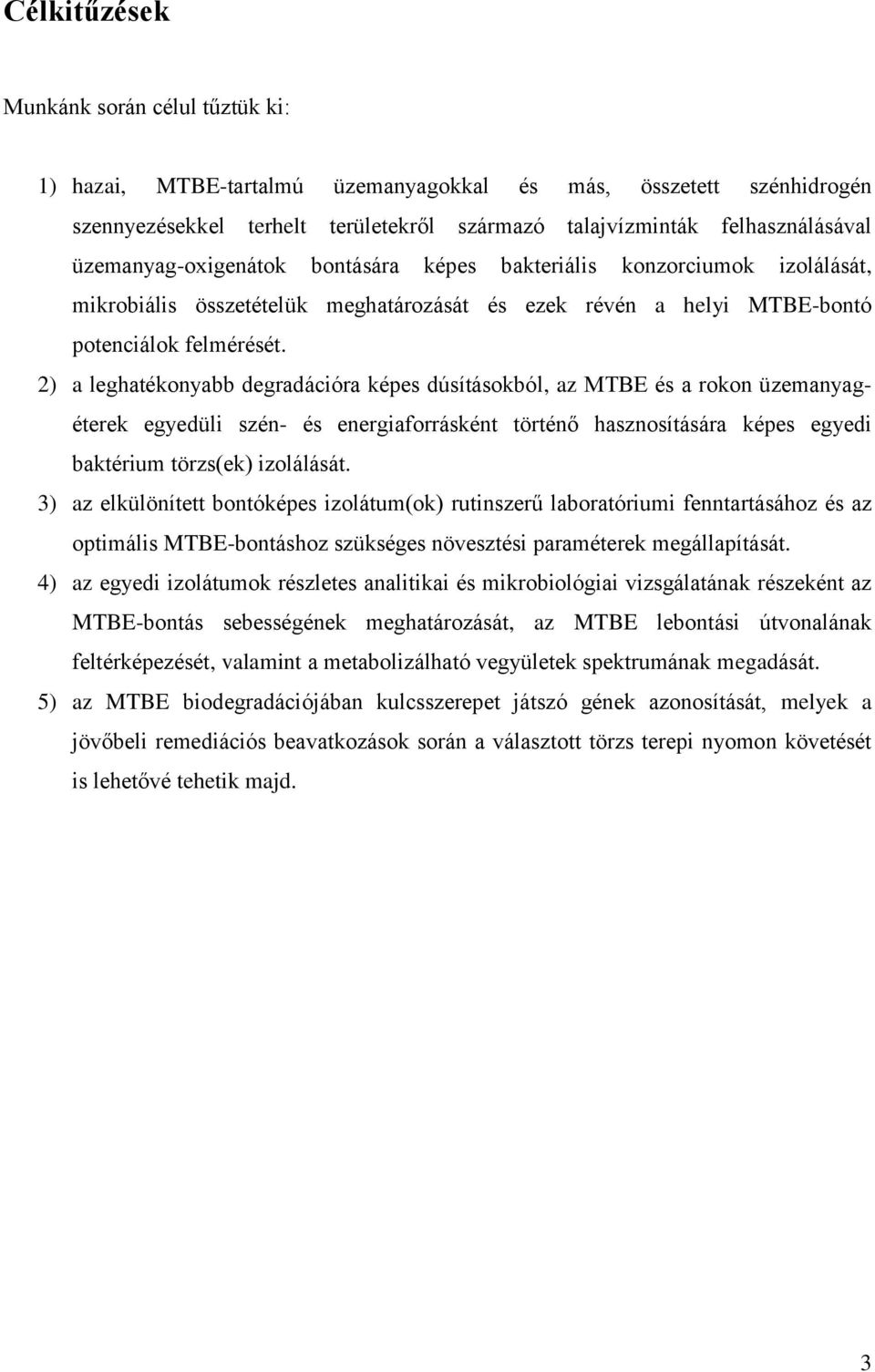 2) a leghatékonyabb degradációra képes dúsításokból, az MTBE és a rokon üzemanyagéterek egyedüli szén- és energiaforrásként történő hasznosítására képes egyedi baktérium törzs(ek) izolálását.