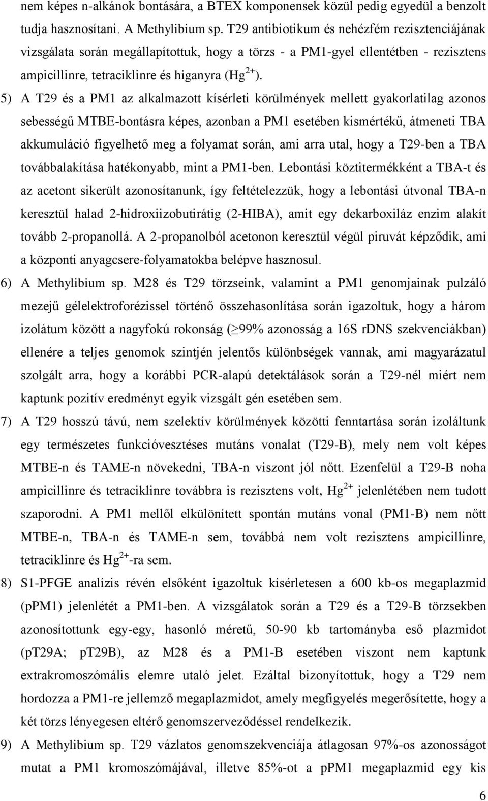 5) A T29 és a PM1 az alkalmazott kísérleti körülmények mellett gyakorlatilag azonos sebességű MTBE-bontásra képes, azonban a PM1 esetében kismértékű, átmeneti TBA akkumuláció figyelhető meg a