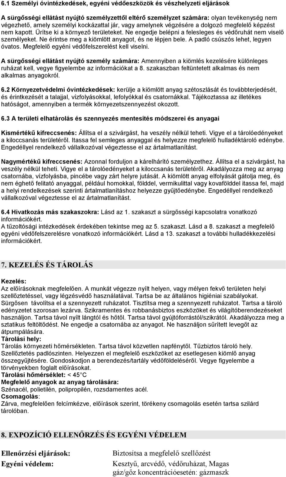 Ne érintse meg a kiömlött anyagot, és ne lépjen bele. A padló csúszós lehet, legyen óvatos. Megfelelő egyéni védőfelszerelést kell viselni.